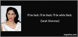 quote-i-ll-be-back-i-ll-be-black-i-ll-be-white-black-sarah-silverman ...