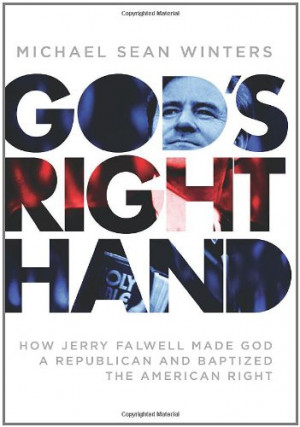 God's Right Hand: How Jerry Falwell Made God a Republican and Baptized ...