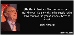 : At least Mrs Thatcher has got guts. Neil Kinnock:] It's a pity ...
