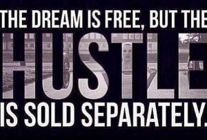 The Dream Is Free, But The Hustle Is Sold Separately.