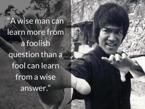 bruce lee quotes A wise man can learn more from a foolish question ...