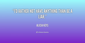 rather not have anything than be a liar.”