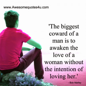 The biggest coward of a man is to awaken the love of a woman without ...