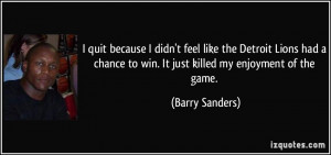 ... to win. It just killed my enjoyment of the game. - Barry Sanders