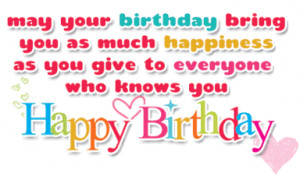 your birthday bring you as much happiness as you give to everyone who ...