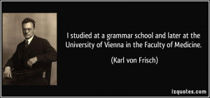 ... the University of Vienna in the Faculty of Medicine. - Karl von Frisch