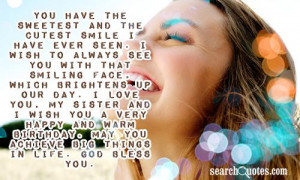 You have the sweetest and the cutest smile I have ever seen. I wish to ...
