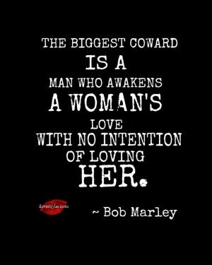 The biggest coward is a man who awakens a woman's love with no ...