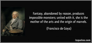 Fantasy, abandoned by reason, produces impossible monsters; united ...