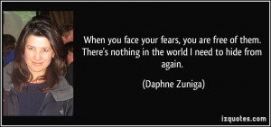 ... nothing in the world I need to hide from again. - Daphne Zuniga