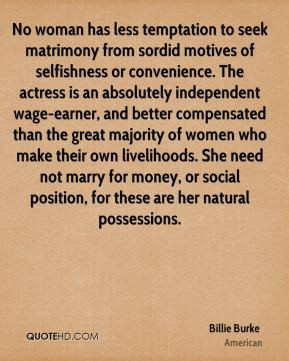 Billie Burke - No woman has less temptation to seek matrimony from ...