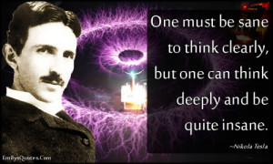 One must be sane to think clearly, but one can think deeply and be ...