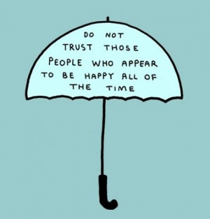 Do not trust those people who appear to be happy all of the time