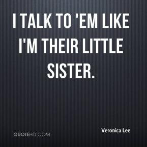 Veronica Lee - I talk to 'em like I'm their little sister.