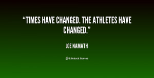 Times have changed. The athletes have changed.”