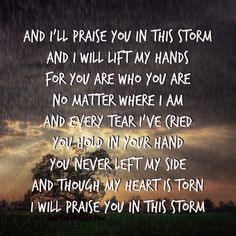 praise You in this storm and I will lift my hand For You are who You ...