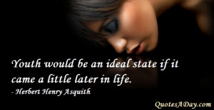 Youth Would Be An Ideal State If It Came A Little Later In Life. - H.H ...