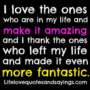 in my life and make it amazing and I thank the ones who left my life ...
