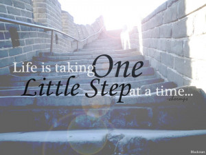 Life is taking one little step at a time