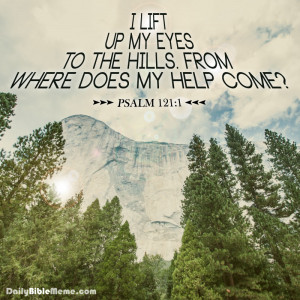Psalm 121:1 n “I lift up my eyes to the hills. From where does my ...