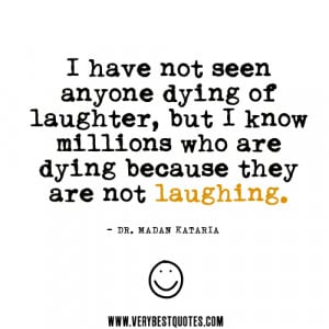 laughter quotes, I have not seen anyone dying of laughter, but I know ...
