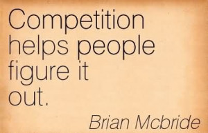 Competition Helps People Figure It Out. - Brain Mcbride