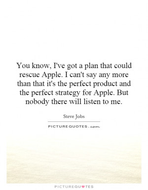 You know, I've got a plan that could rescue Apple. I can't say any ...