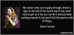 what you're going through, there's a light at the end of the tunnel ...