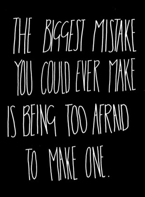 Mistake Quote 3: “The biggest mistake you could ever make is being ...