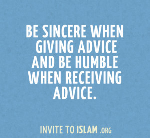... :Be sincere when giving advice and be humble when receiving advice