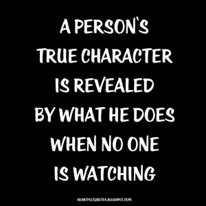 Person's True Character Is Revealed by What He Does When No One Is ...