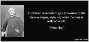 ... in singing, especially when the song is without words. - Franz Liszt