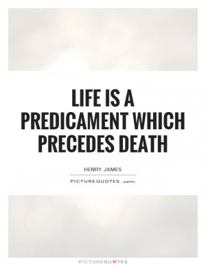 Life Quotes Death Quotes Life And Death Quotes Henry James Quotes