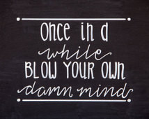Blow Your Own Damn Mind- Chalkboard Print ...