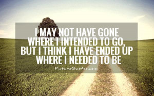 may not have gone where I intended to go, but I think I have ended ...