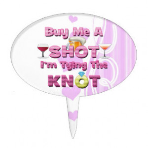 buy me a shot i'm tying the knot sayings quotes cake topper
