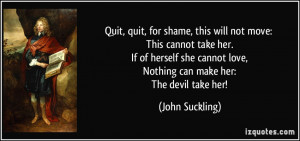 Quit, quit, for shame, this will not move: This cannot take her. If of ...
