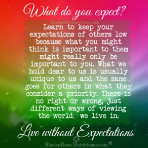 have learned the hard way...Stop expecting SO MUCH! You can then be ...