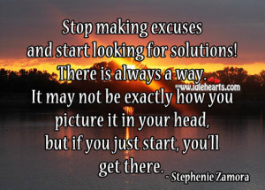 Stop making excuses and start looking for solutions! There is always a ...