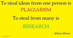 ... plagiarism.-To-steal-from-many-is-research-Wilson-Mizner-funny