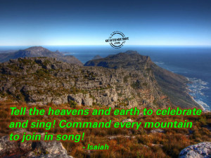 ... And Sing, Command Every Mountain To Join In Song. ~ Bible Quote