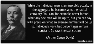 While the individual man is an insoluble puzzle, in the aggregate he ...