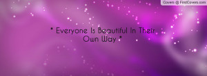 Everyone Is Beautiful In Their Own Way Profile Facebook Covers