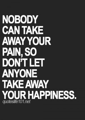 Don't let anyone take away your happiness!!