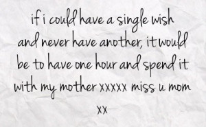 Miss You Mom Quotes | … be to have one hour and spend it with my ...