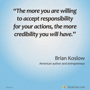 The more you are willing to accept responsibility for your actions ...