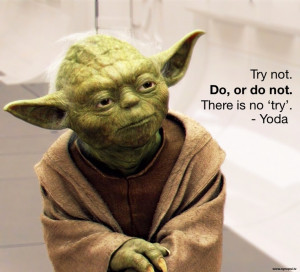 Listen to Mr. Yoda. He is always right!