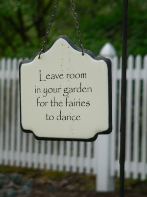 Leave Room In Your Gardens For The Fairies To Dance