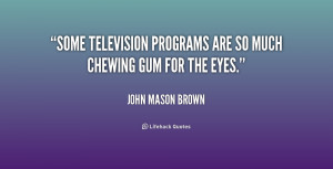 Some television programs are so much chewing gum for the eyes.”