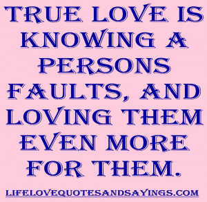 True love is knowing a persons faults, and loving them even more for ...